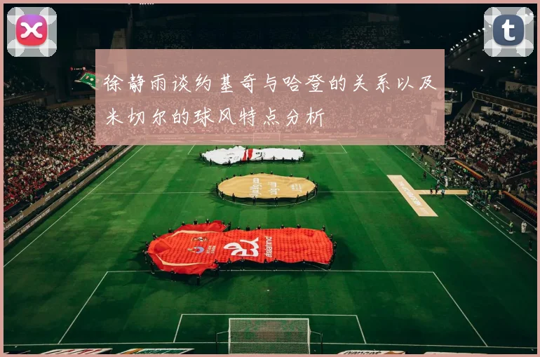 徐静雨谈约基奇与哈登的关系以及米切尔的球风特点分析